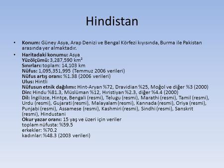 Hindistan Konum: Güney Asya, Arap Denizi ve Bengal Körfezi kıyısında, Burma ile Pakistan arasında yer almaktadır. Haritadaki konumu: Asya Yüzölçümü: 3,287,590.