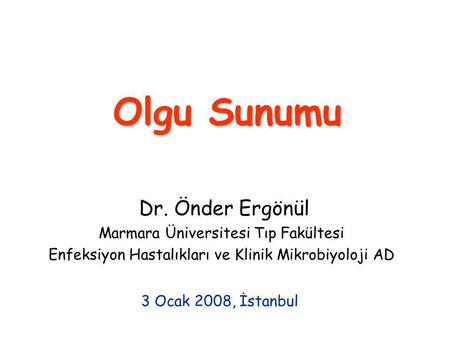 Olgu Sunumu Dr. Önder Ergönül Marmara Üniversitesi Tıp Fakültesi