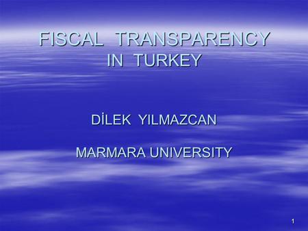 FISCAL TRANSPARENCY IN TURKEY DİLEK YILMAZCAN MARMARA UNIVERSITY