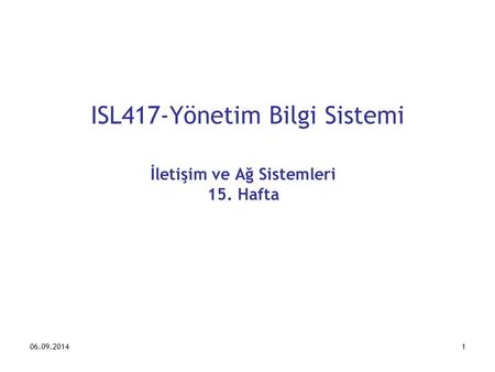 06.09.20141 ISL417-Yönetim Bilgi Sistemi İletişim ve Ağ Sistemleri 15. Hafta.