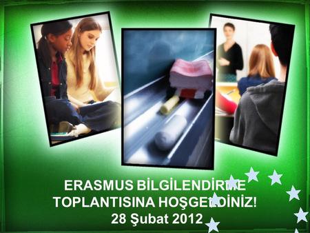 ERASMUS BİLGİLENDİRME TOPLANTISINA HOŞGELDİNİZ! 28 Şubat 2012