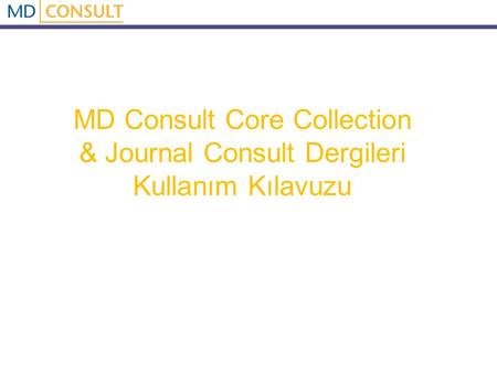 MD Consult Core Collection & Journal Consult Dergileri Kullanım Kılavuzu.
