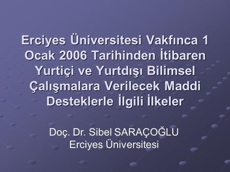 Erciyes Üniversitesi Vakfınca 1 Ocak 2006 Tarihinden İtibaren Yurtiçi ve Yurtdışı Bilimsel Çalışmalara Verilecek Maddi Desteklerle İlgili İlkeler Doç.