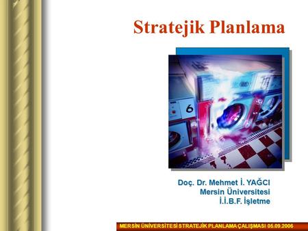 Stratejik Planlama Doç. Dr. Mehmet İ. YAĞCI Mersin Üniversitesi