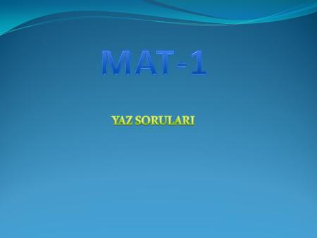 MAT-1 YAZ SORULARI.