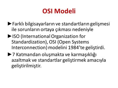 OSI Modeli Farklı bilgisayarların ve standartların gelişmesi ile sorunların ortaya çıkması nedeniyle ISO (International Organization for Standardization),