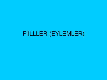 FİİLLLER (EYLEMLER).