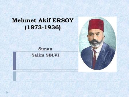 Mehmet Akif ERSOY (1873-1936) Sunan Salim SELVİ.