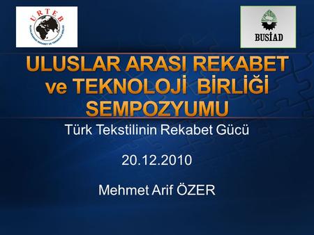 Türk Tekstilinin Rekabet Gücü 20.12.2010 Mehmet Arif ÖZER.