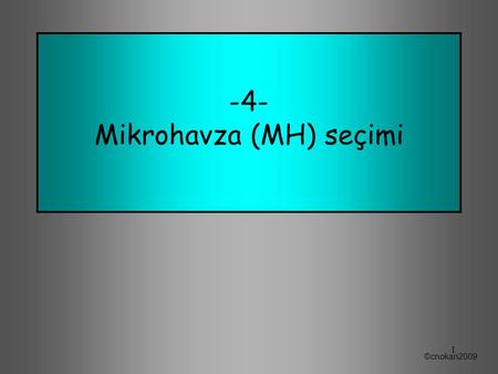 -4- Mikrohavza (MH) seçimi ©cnokan2009 1. 15 slayt tercüme ile 45 dakika ©cnokan2009 2.