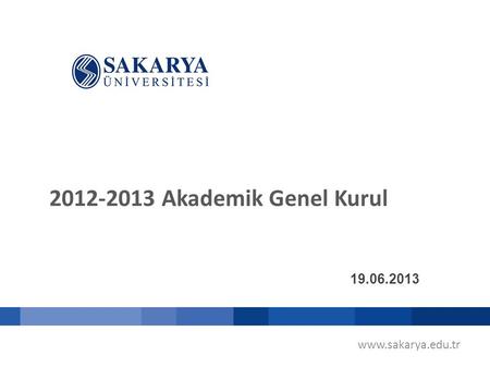 2012-2013 Akademik Genel Kurul 19.06.2013 www.sakarya.edu.tr.