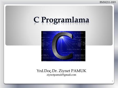 C Programlama Yrd.Doç.Dr. Ziynet PAMUK BMM211-H03