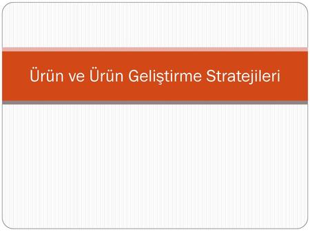 Ürün ve Ürün Geliştirme Stratejileri