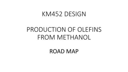 KM452 DESIGN PRODUCTION OF OLEFINS FROM METHANOL