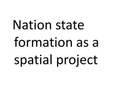 Nation state formation as a spatial project