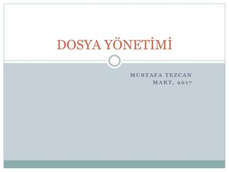 DOSYA YÖNETİMİ MUSTAFA TEZCAN MART, 2017.
