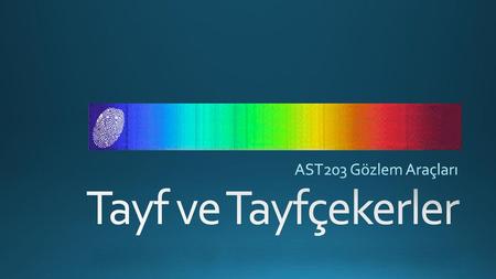 AST203 Gözlem Araçları Tayf ve Tayfçekerler.