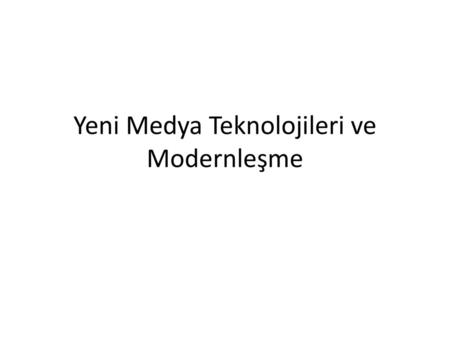 Yeni Medya Teknolojileri ve Modernleşme