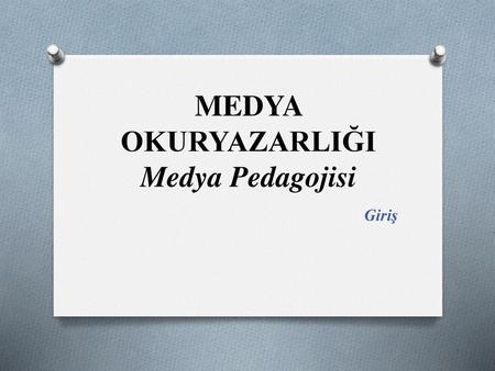 MEDYA OKURYAZARLIĞI Medya Pedagojisi