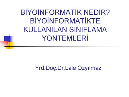 BİYOİNFORMATİK NEDİR? BİYOİNFORMATİKTE KULLANILAN SINIFLAMA YÖNTEMLERİ