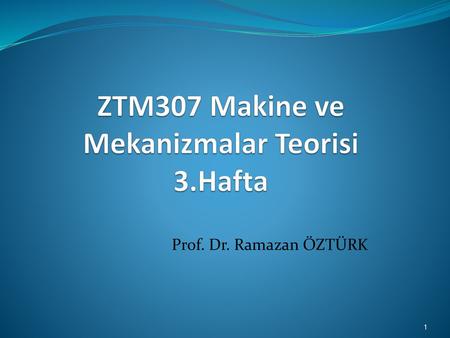 ZTM307 Makine ve Mekanizmalar Teorisi 3.Hafta