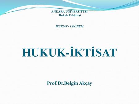 ANKARA ÜNİVERSİTESİ Hukuk Fakültesi İKTİSAT - I.DÖNEM