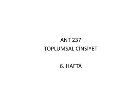 ANT 237 TOPLUMSAL CİNSİYET 6. HAFTA