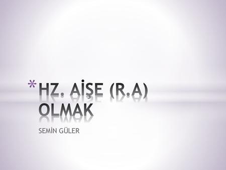 HZ. AİŞE (R.A) OLMAK SEMİN GÜLER.