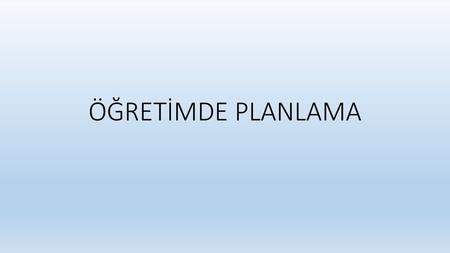 ÖĞRETİMDE PLANLAMA.