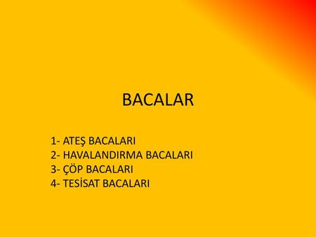 BACALAR 1- ATEŞ BACALARI 2- HAVALANDIRMA BACALARI 3- ÇÖP BACALARI