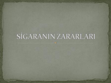 Sigara tek sizede zarar vermiyor etrafınızdaki kişilerde bunun (sigaranın) dumanından hastalanıyor. Kendinizide ölüme atıyorsunuz. Sigarayı içerken.