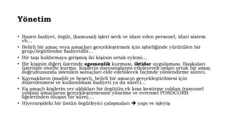 Yönetim Bazen faaliyet, örgüt, (kamusal) işleri sevk ve idare eden personel, idari sistem vb… Belirli bir amaç veya amaçları gerçekleştirmek için işbirliğinde.