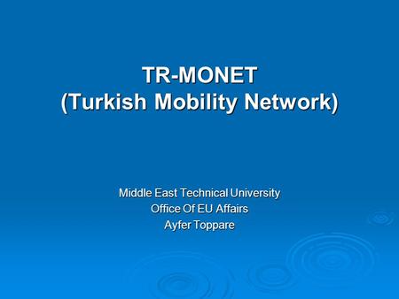 TR-MONET (Turkish Mobility Network) Middle East Technical University Office Of EU Affairs Ayfer Toppare.