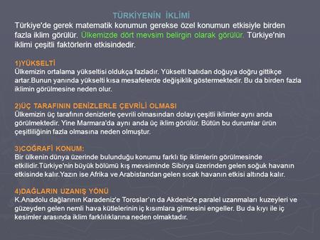 TÜRKİYENİN İKLİMİ Türkiye'de gerek matematik konumun gerekse özel konumun etkisiyle birden fazla iklim görülür. Ülkemizde dört mevsim belirgin olarak.