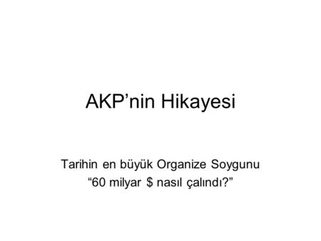 AKP’nin Hikayesi Tarihin en büyük Organize Soygunu “60 milyar $ nasıl çalındı?”