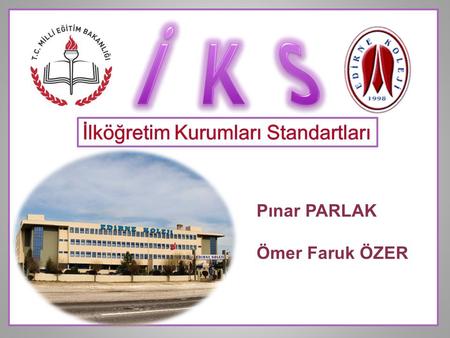 İ K S İlköğretim Kurumları Standartları Pınar PARLAK Ömer Faruk ÖZER.