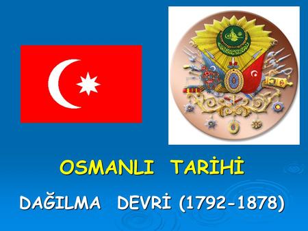 OSMANLI TARİHİ DAĞILMA DEVRİ (1792-1878).