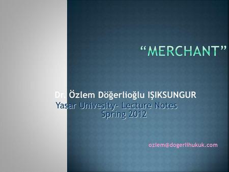 “MERCHANT” Dr. Özlem Döğerlioğlu IŞIKSUNGUR