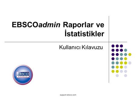 Support.ebsco.com EBSCOadmin Raporlar ve İstatistikler Kullanıcı Kılavuzu.