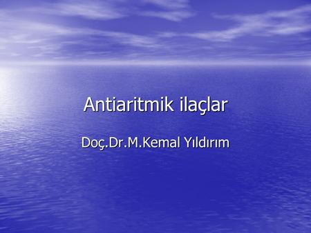Antiaritmik ilaçlar Doç.Dr.M.Kemal Yıldırım.