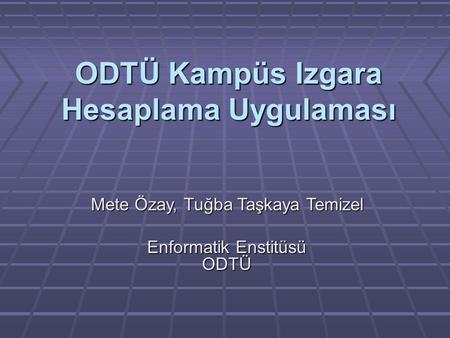 Mete Özay, Tuğba Taşkaya Temizel Enformatik Enstitüsü ODTÜ ODTÜ Kampüs Izgara Hesaplama Uygulaması.