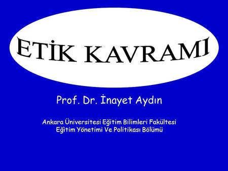 ETİK KAVRAMI Prof. Dr. İnayet Aydın