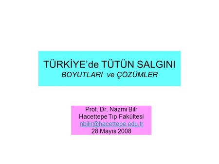 TÜRKİYE’de TÜTÜN SALGINI BOYUTLARI ve ÇÖZÜMLER Prof. Dr. Nazmi Bilr Hacettepe Tıp Fakültesi 28 Mayıs 2008.