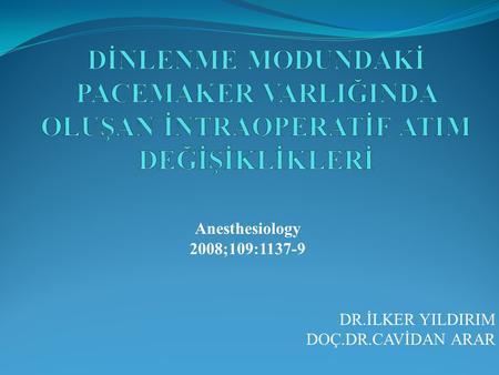 DR.İLKER YILDIRIM DOÇ.DR.CAVİDAN ARAR Anesthesiology 2008;109:1137-9.