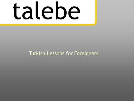 talebe Turkish Lessons for Foreigners  Introduction talebe is a beginner-level Turkish language course for young and adult learners.