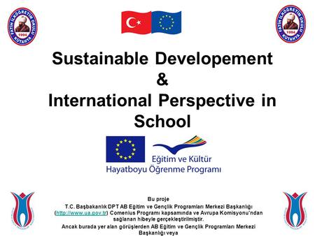 Sustainable Developement & International Perspective in School Bu proje T.C. Başbakanlık DPT AB Eğitim ve Gençlik Programları Merkezi Başkanlığı (http://www.ua.gov.tr)