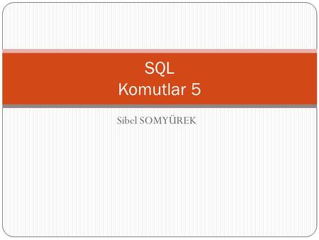 SQL Komutlar 5 Sibel SOMYÜREK.