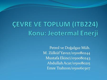 ÇEVRE VE TOPLUM (ITB224) Konu: Jeotermal Enerji