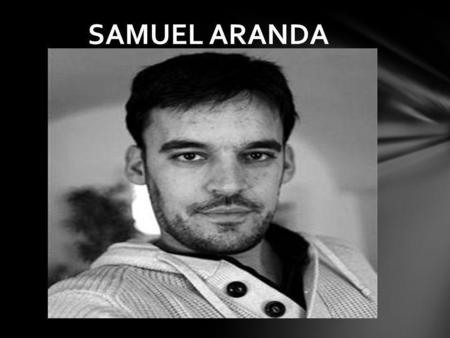 SAMUEL ARANDA. Samuel Aranda, ​​ İspanya 1979 yılında doğdu. Fotoğrafa ilgisi çok genç yaşlarda başladı. O henüz 19 yaşındayken, El Pais ve El Periodico.