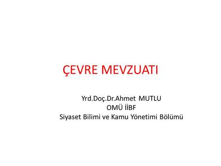 Yrd.Doç.Dr.Ahmet MUTLU OMÜ İİBF Siyaset Bilimi ve Kamu Yönetimi Bölümü